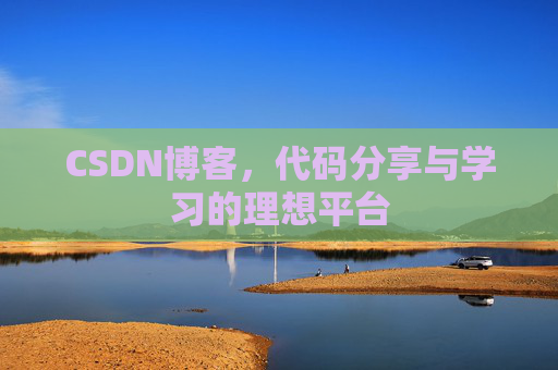 CSDN博客,代码分享与学习的理想平台 CSDN博客,代码分享与学习的理想平台